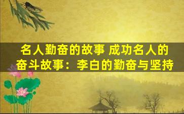 名人勤奋的故事 成功名人的奋斗故事：李白的勤奋与坚持